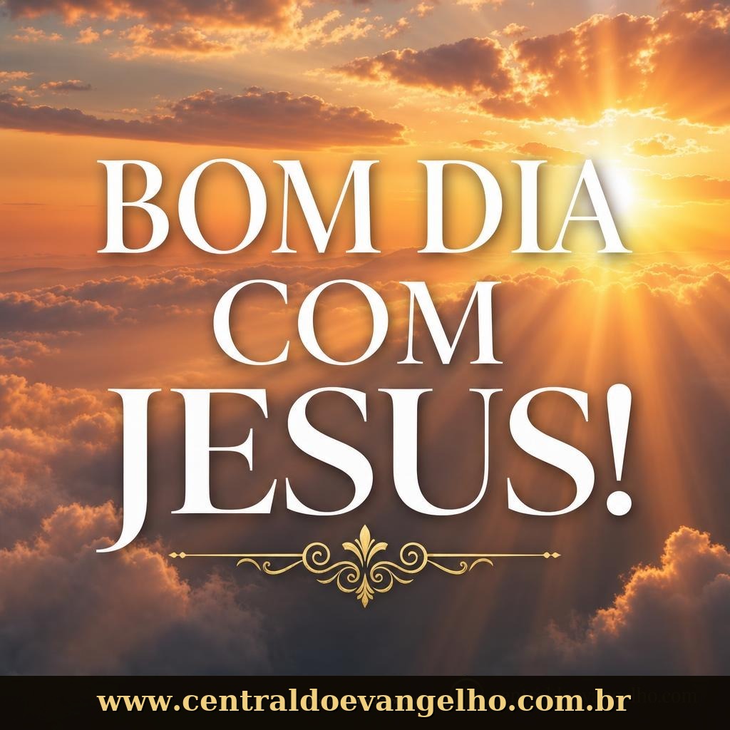 Bom dia com Jesus! Que Sua paz seja contigo.